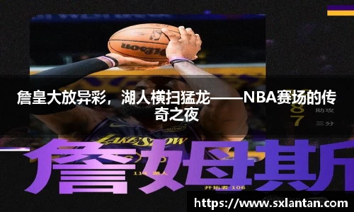 詹皇大放异彩，湖人横扫猛龙——NBA赛场的传奇之夜