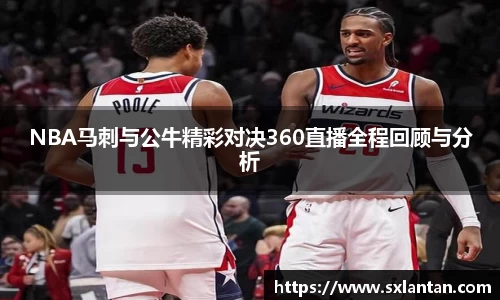 NBA马刺与公牛精彩对决360直播全程回顾与分析