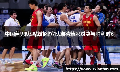 中国蓝男队迎战菲律宾队期待精彩对决与胜利时刻