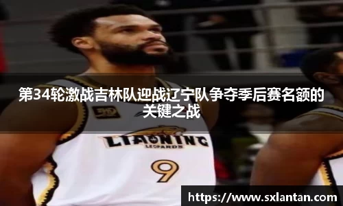 第34轮激战吉林队迎战辽宁队争夺季后赛名额的关键之战