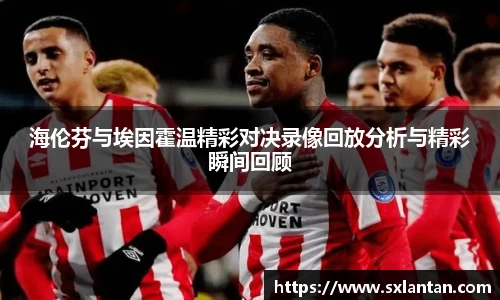 海伦芬与埃因霍温精彩对决录像回放分析与精彩瞬间回顾