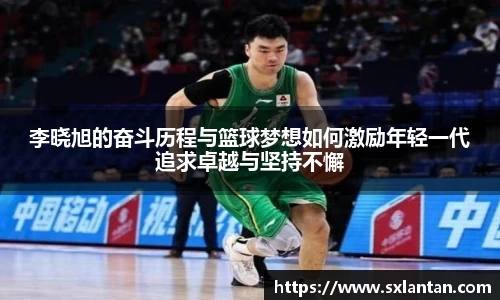 李晓旭的奋斗历程与篮球梦想如何激励年轻一代追求卓越与坚持不懈