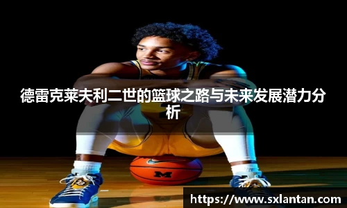 德雷克莱夫利二世的篮球之路与未来发展潜力分析
