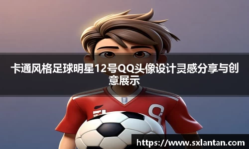 卡通风格足球明星12号QQ头像设计灵感分享与创意展示