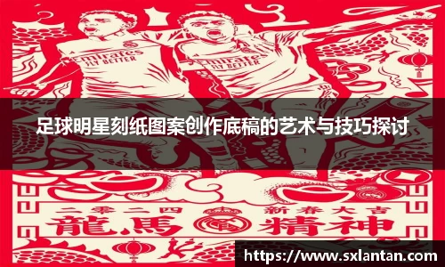 足球明星刻纸图案创作底稿的艺术与技巧探讨