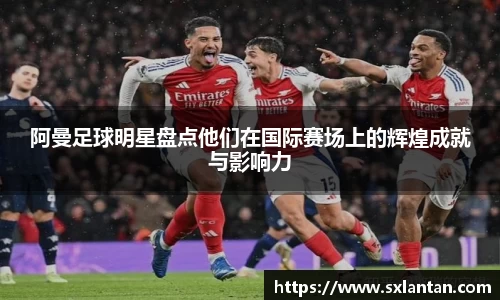 阿曼足球明星盘点他们在国际赛场上的辉煌成就与影响力