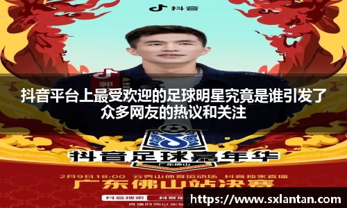 抖音平台上最受欢迎的足球明星究竟是谁引发了众多网友的热议和关注